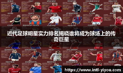 近代足球明星实力排名揭晓谁将成为球场上的传奇巨星